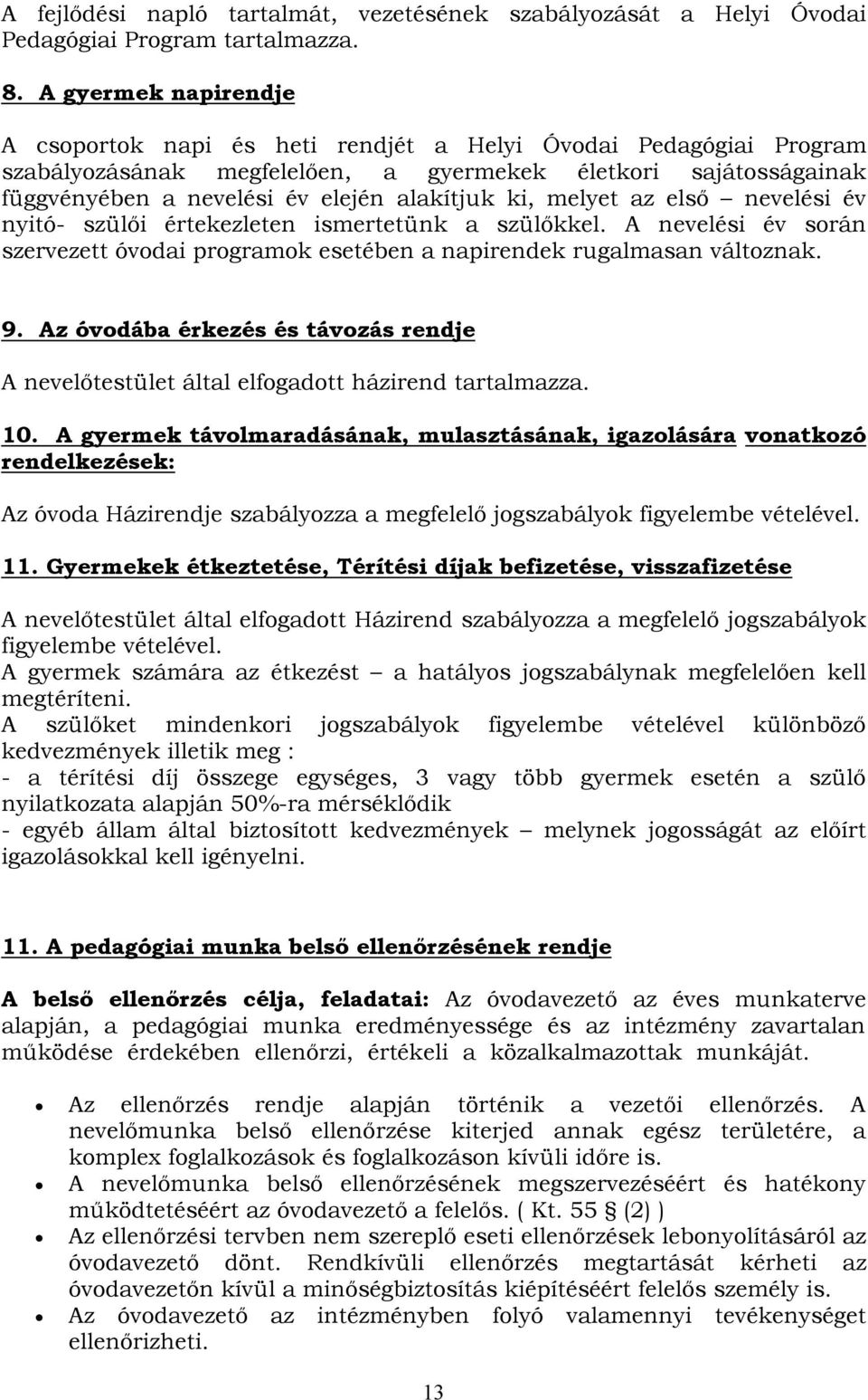 ki, melyet az első nevelési év nyitó- szülői értekezleten ismertetünk a szülőkkel. A nevelési év során szervezett óvodai programok esetében a napirendek rugalmasan változnak. 9.