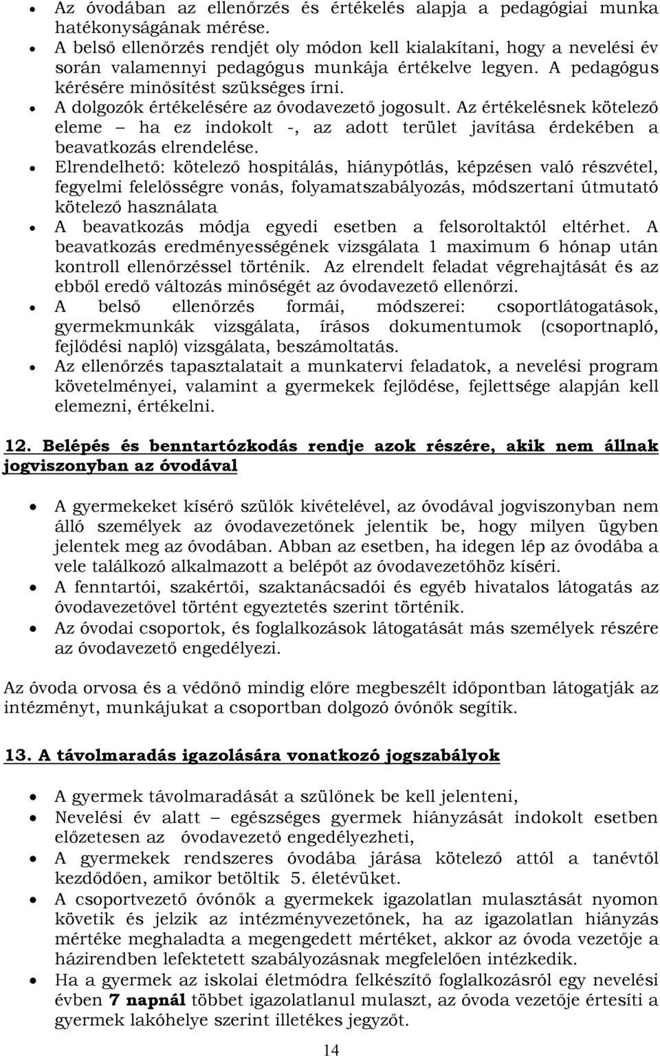 A dolgozók értékelésére az óvodavezető jogosult. Az értékelésnek kötelező eleme ha ez indokolt -, az adott terület javítása érdekében a beavatkozás elrendelése.