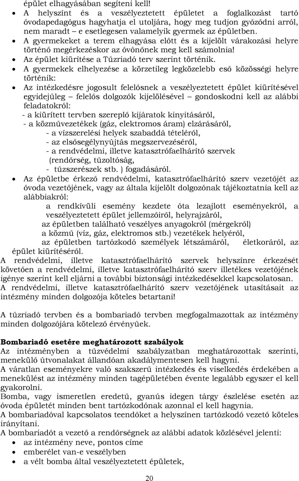 A gyermekeket a terem elhagyása előtt és a kijelölt várakozási helyre történő megérkezéskor az óvónőnek meg kell számolnia! Az épület kiürítése a Tűzriadó terv szerint történik.