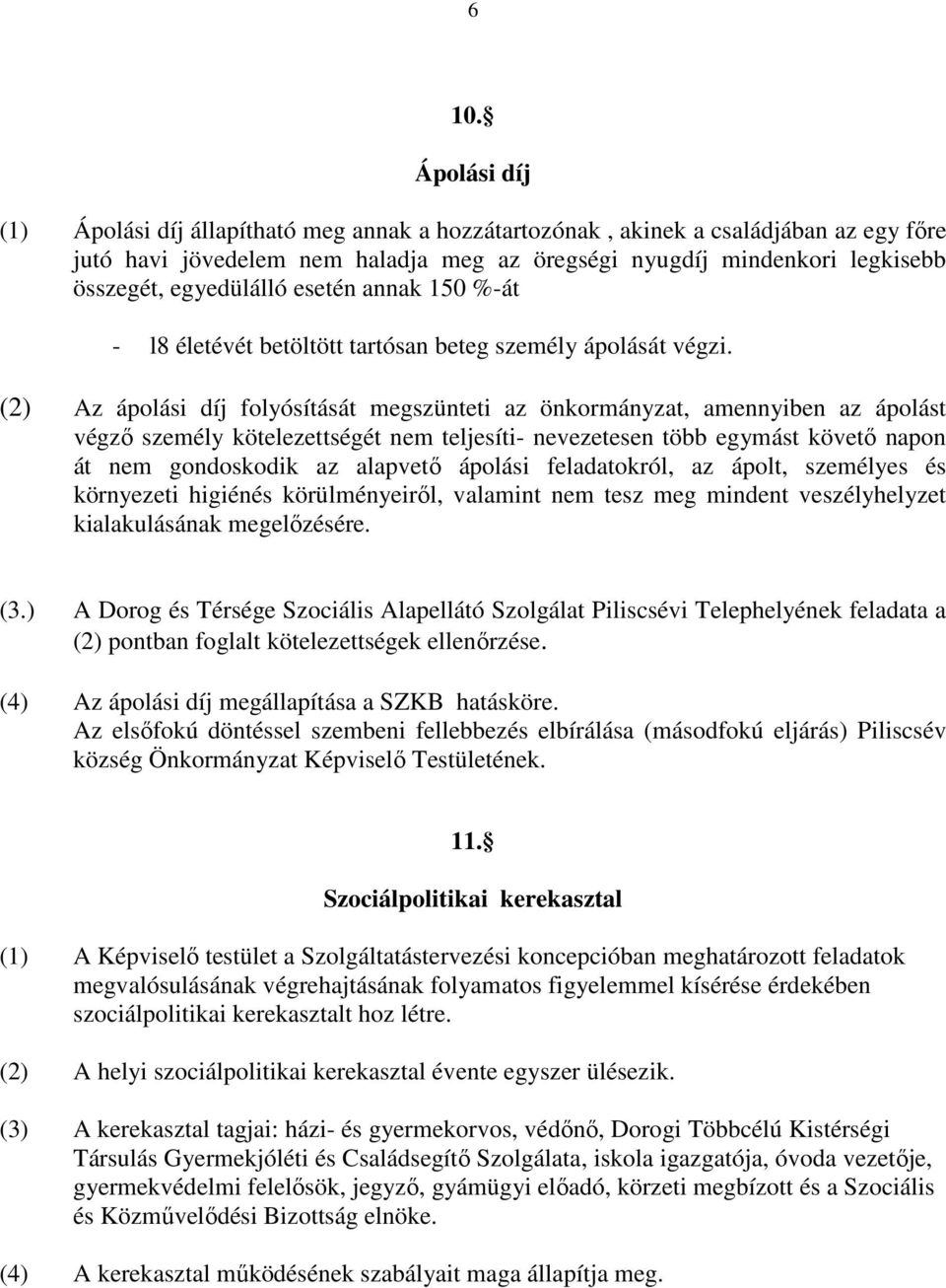 (2) Az ápolási díj folyósítását megszünteti az önkormányzat, amennyiben az ápolást végzı személy kötelezettségét nem teljesíti- nevezetesen több egymást követı napon át nem gondoskodik az alapvetı