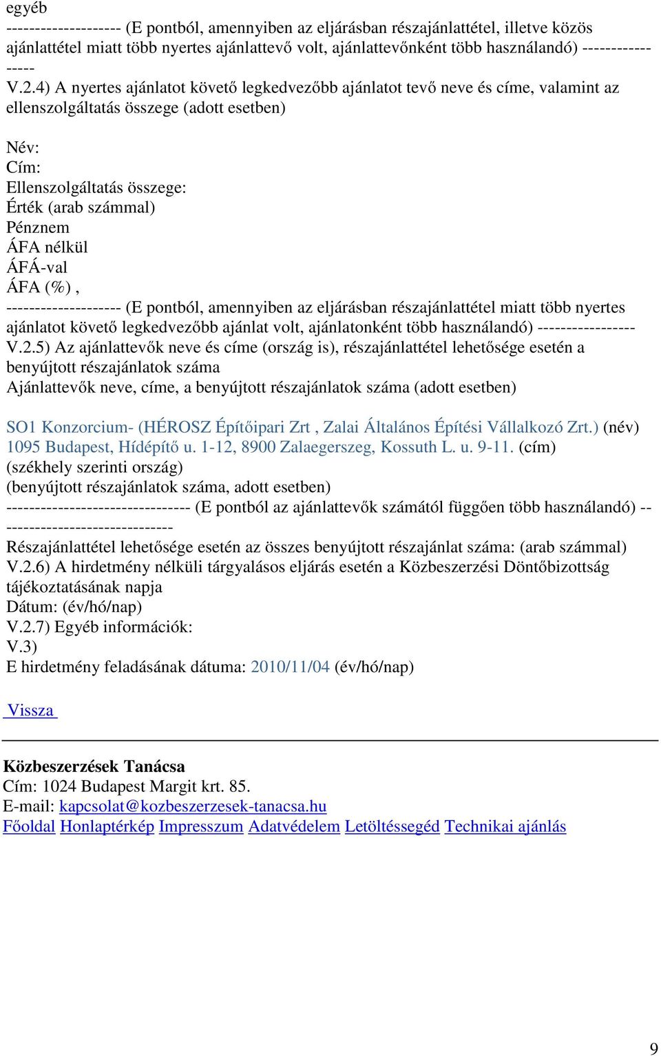 amennyiben az eljárásban részajánlattétel miatt több nyertes ajánlatot követı legkedvezıbb ajánlat volt, ajánlatonként több használandó) ----------------- V.2.