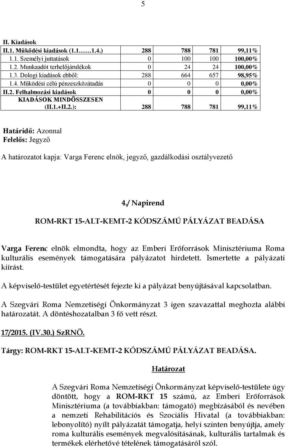 / Napirend ROM-RKT 15-ALT-KEMT-2 KÓDSZÁMÚ PÁLYÁZAT BEADÁSA Varga Ferenc elnök elmondta, hogy az Emberi Erőforrások Minisztériuma Roma kulturális események támogatására pályázatot hirdetett.