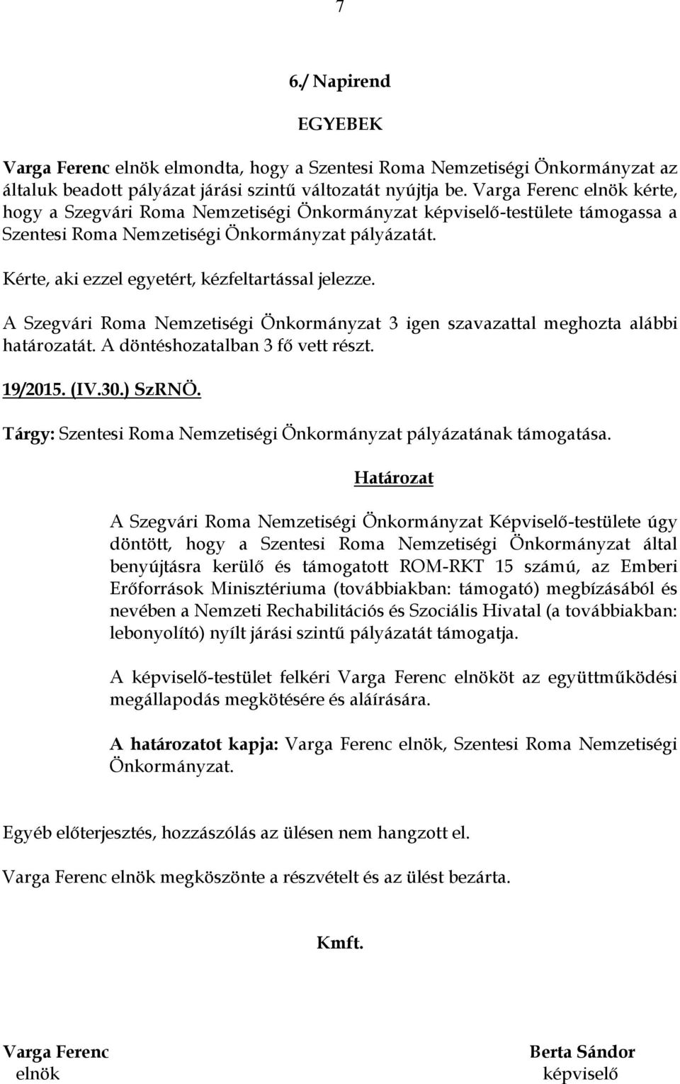 Kérte, aki ezzel egyetért, kézfeltartással jelezze. 19/2015. (IV.30.) SzRNÖ. Tárgy: Szentesi Roma Nemzetiségi Önkormányzat pályázatának támogatása.