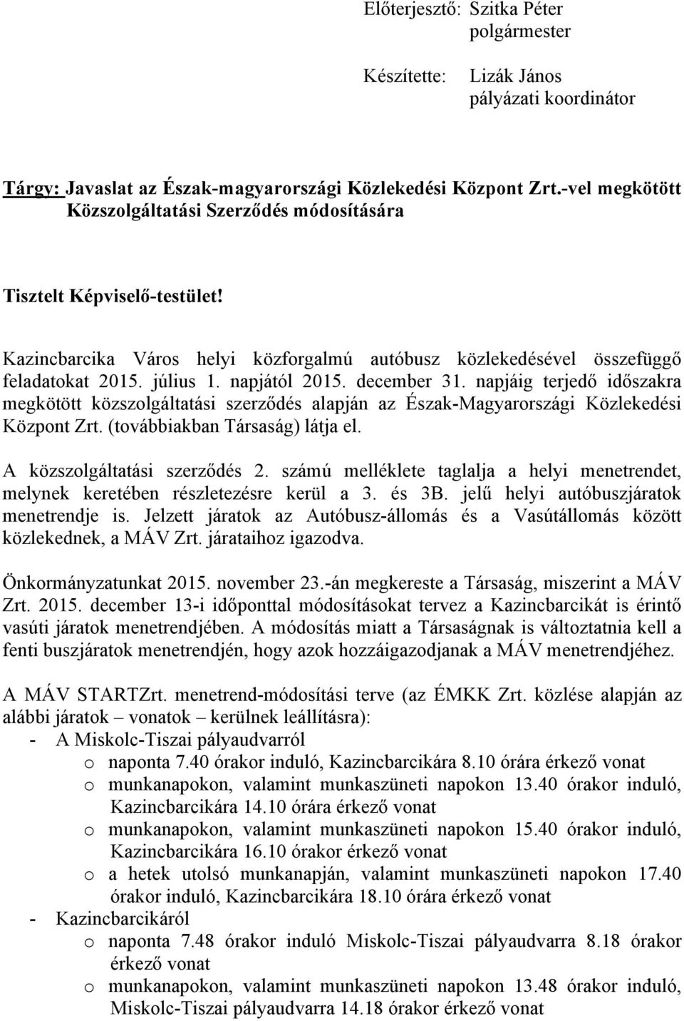 december 31. napjáig terjedő időszakra megkötött közszolgáltatási szerződés alapján az Észak-Magyarországi Közlekedési Központ Zrt. (továbbiakban Társaság) látja el. A közszolgáltatási szerződés 2.