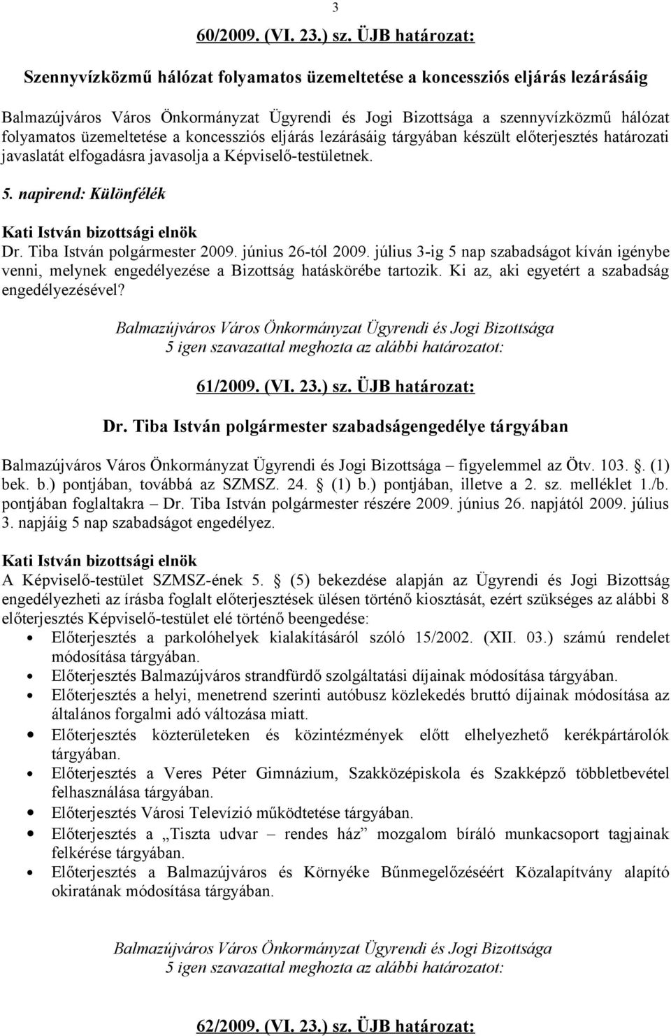 előterjesztés határozati javaslatát elfogadásra javasolja a Képviselő-testületnek. 5. napirend: Különfélék 3 Dr. Tiba István polgármester 2009. június 26-tól 2009.