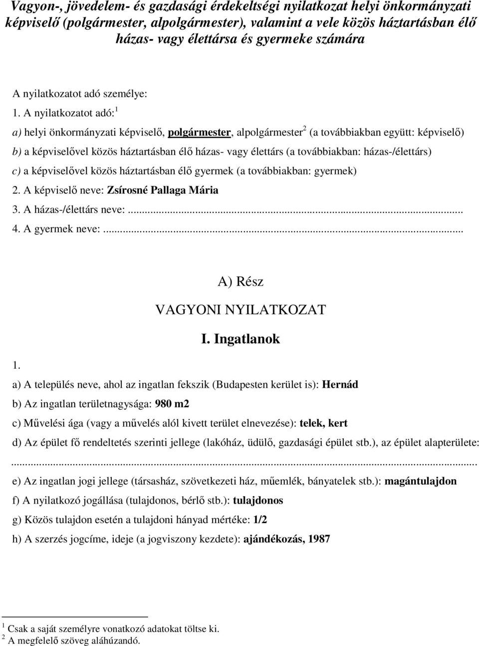 A nyilatkozatot adó: 1 a) helyi önkormányzati képviselı, polgármester, alpolgármester 2 (a továbbiakban együtt: képviselı) b) a képviselıvel közös háztartásban élı házas- vagy élettárs (a