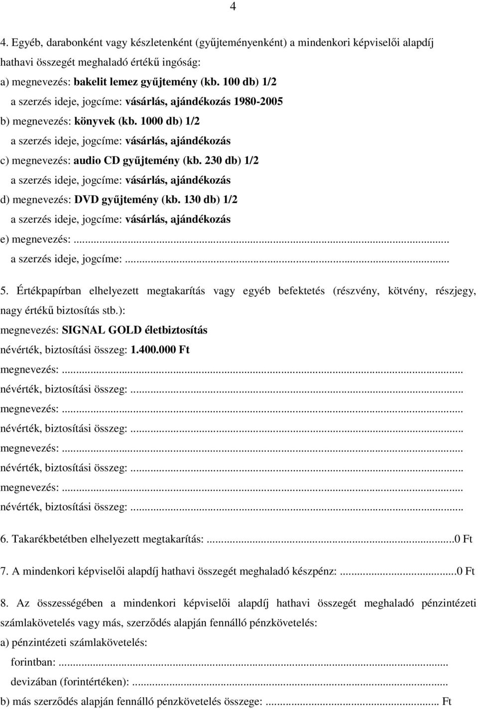 230 db) 1/2 a szerzés ideje, jogcíme: vásárlás, ajándékozás d) megnevezés: DVD győjtemény (kb. 130 db) 1/2 a szerzés ideje, jogcíme: vásárlás, ajándékozás e) megnevezés:... a szerzés ideje, jogcíme:... 5.