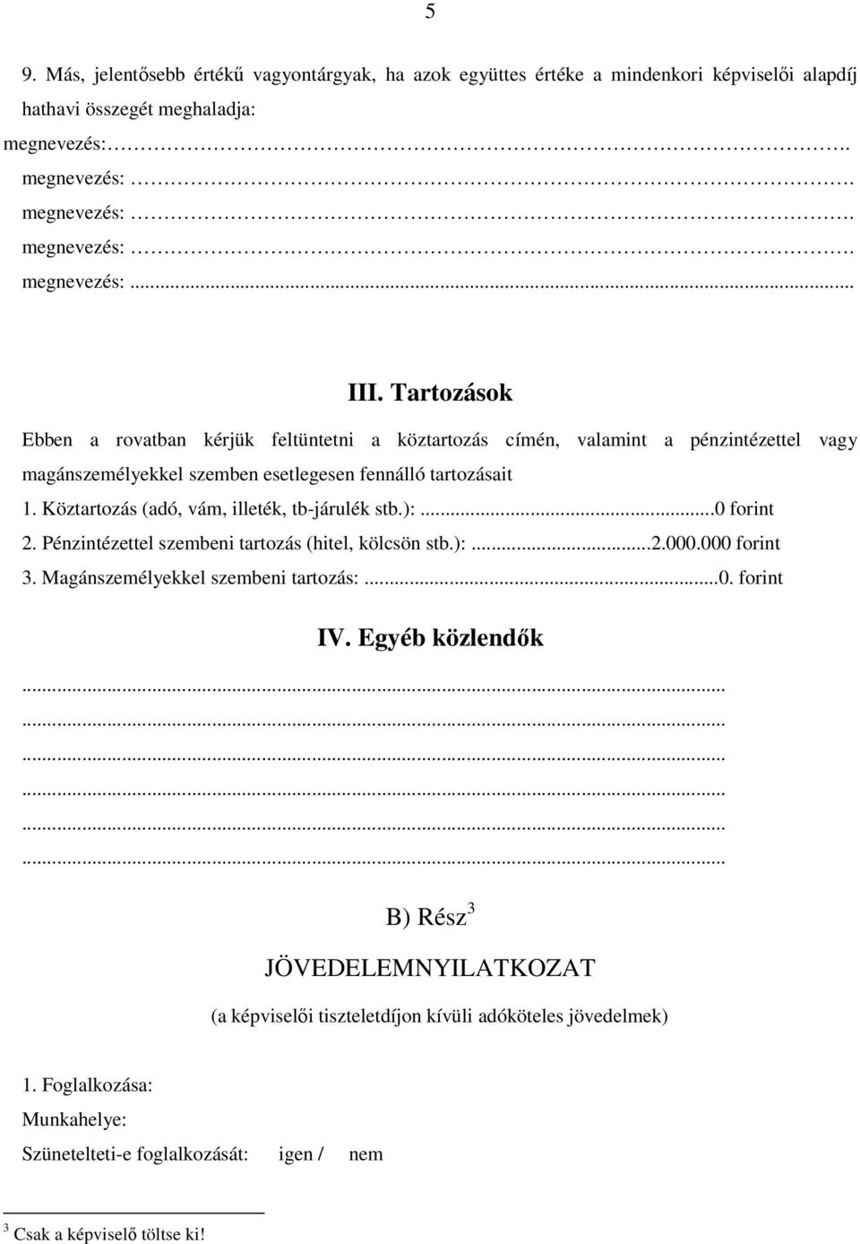 Köztartozás (adó, vám, illeték, tb-járulék stb.):...0 forint 2. Pénzintézettel szembeni tartozás (hitel, kölcsön stb.):...2.000.000 forint 3. Magánszemélyekkel szembeni tartozás:...0. forint IV.