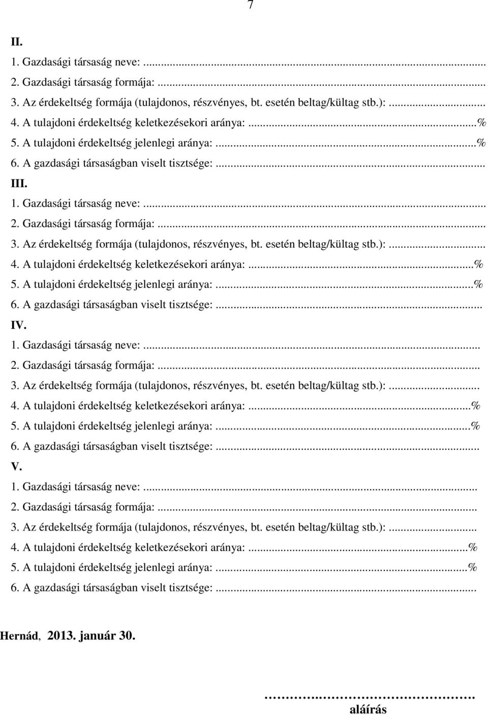 Gazdasági társaság formája:... 3. Az érdekeltség formája (tulajdonos, részvényes, bt. esetén beltag/kültag stb.):... 4. A tulajdoni érdekeltség keletkezésekori aránya:...% 5.