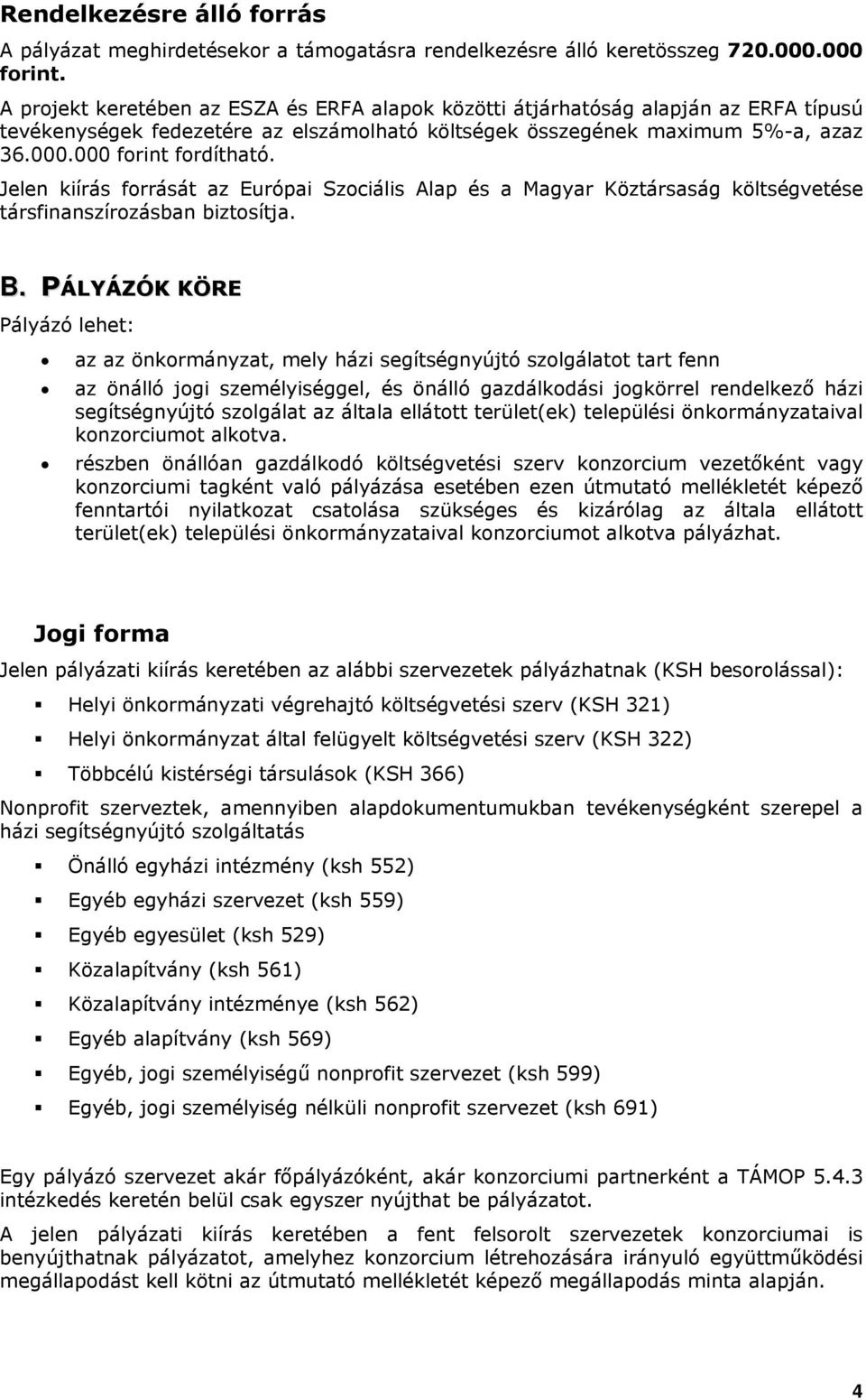 Jelen kiírás forrását az Európai Szociális Alap és a Magyar Köztársaság költségvetése társfinanszírozásban biztosítja. B.