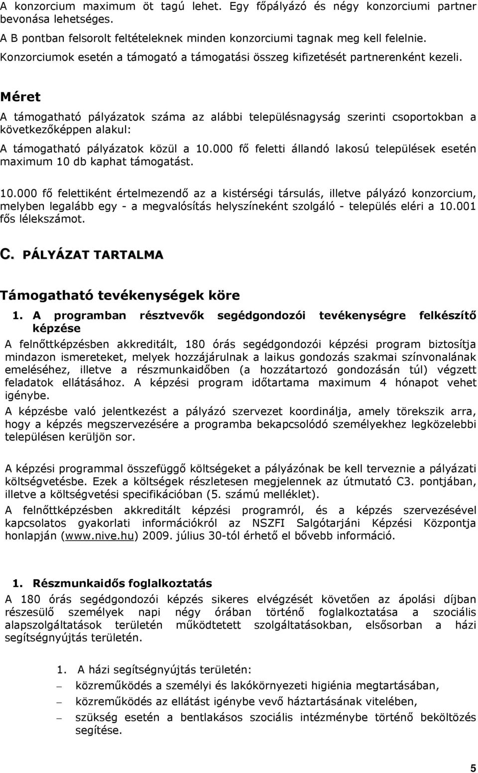 Méret A támogatható pályázatok száma az alábbi településnagyság szerinti csoportokban a következőképpen alakul: A támogatható pályázatok közül a 10.