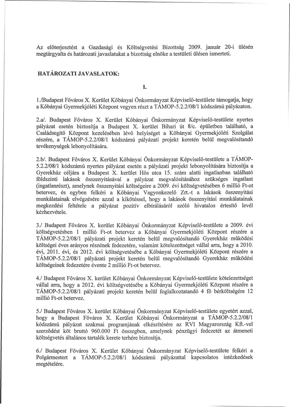 Kerület Kőbányai Önkormányzat Képviselő-testülete nyertes pályázat esetén biztosítja a Budapest X. kerület Bihari út 8/c.