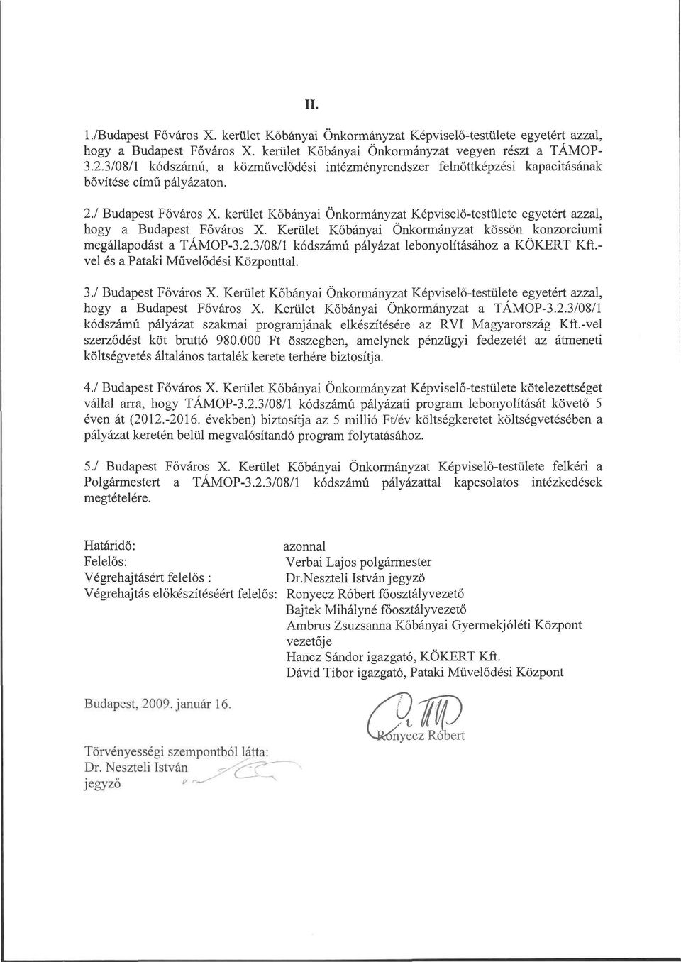 kerület Kőbányai Önkormányzat Képviselő-testülete egyetért azzal, hogy a Budapest Főváros X. Kerület Kőbányai Önkormányzat kössön konzorciumi megállapodást a TÁMOP-3.2.