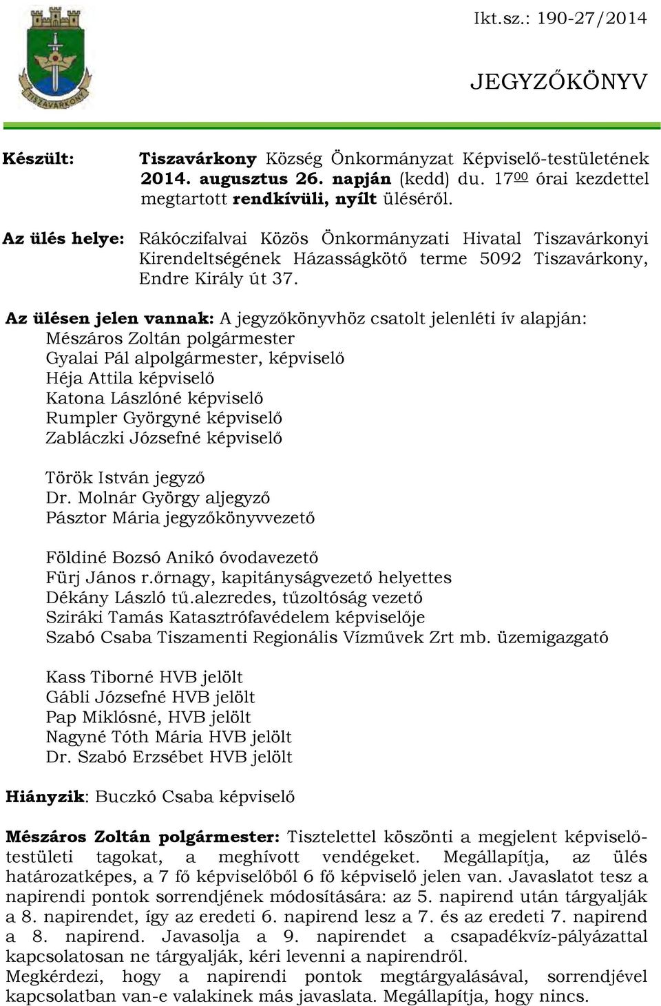 Az ülésen jelen vannak: A jegyzőkönyvhöz csatolt jelenléti ív alapján: Mészáros Zoltán polgármester Gyalai Pál alpolgármester, képviselő Héja Attila képviselő Katona Lászlóné képviselő Rumpler