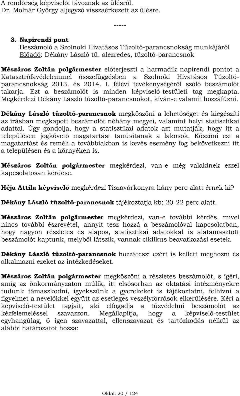 alezredes, tűzoltó-parancsnok Mészáros Zoltán polgármester előterjeszti a harmadik napirendi pontot a Katasztrófavédelemmel összefüggésben a Szolnoki Hivatásos Tűzoltóparancsnokság 2013. és 2014. I.