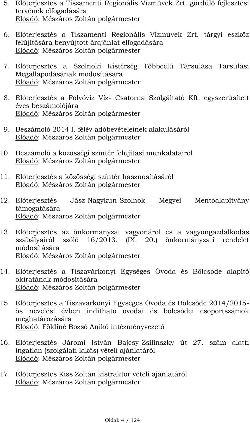 egyszerűsített éves beszámolójára Előadó: Mészáros Zoltán polgármester 9. Beszámoló 2014 I. félév adóbevételeinek alakulásáról Előadó: Mészáros Zoltán polgármester 10.