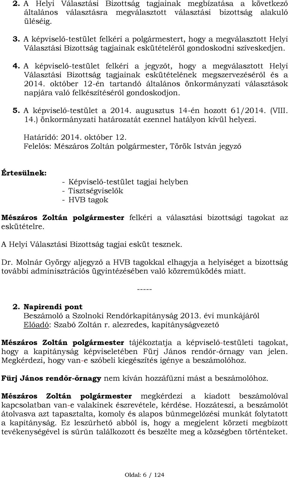 A képviselő-testület felkéri a jegyzőt, hogy a megválasztott Helyi Választási Bizottság tagjainak eskütételének megszervezéséről és a 2014.