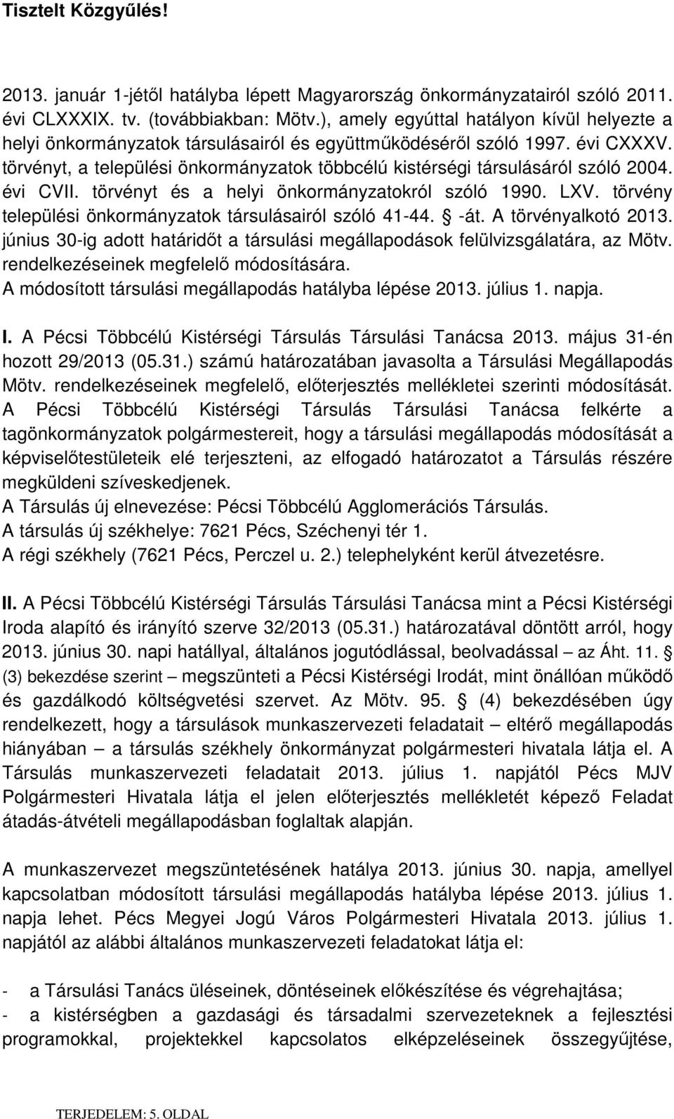 törvényt, a települési önkormányzatok többcélú kistérségi társulásáról szóló 2004. évi CVII. törvényt és a helyi önkormányzatokról szóló 1990. LXV.