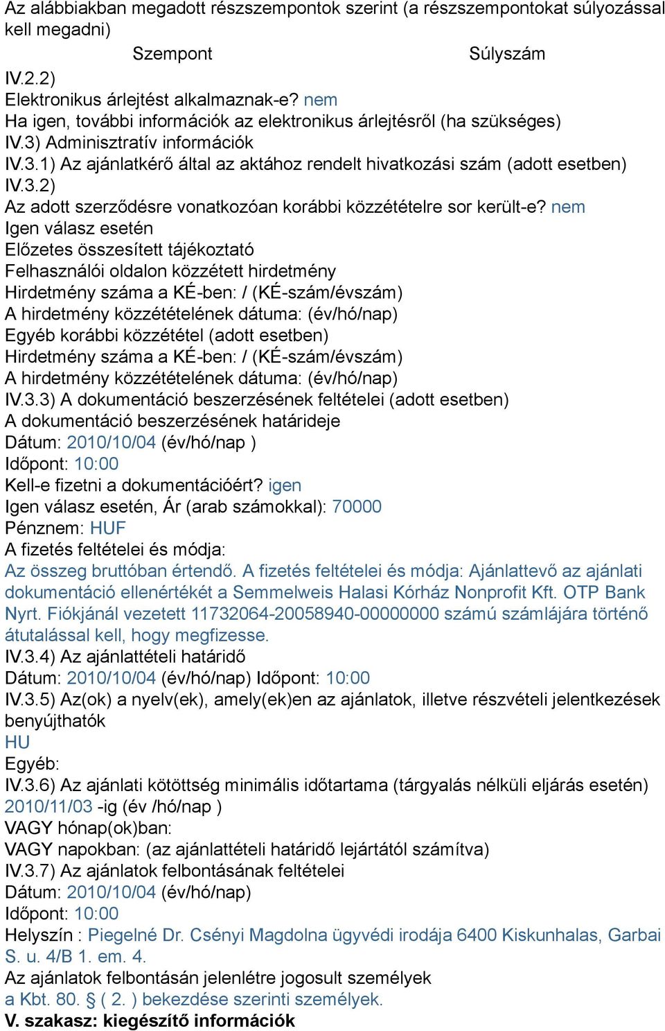 nem Igen válasz esetén Előzetes összesített tájékoztató Felhasználói oldalon közzétett hirdetmény Hirdetmény száma a KÉ-ben: / (KÉ-szám/évszám) A hirdetmény közzétételének dátuma: (év/hó/nap) Egyéb