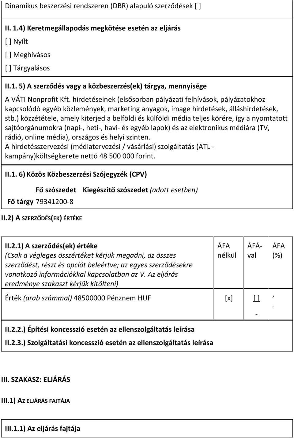 ) közzététele, amely kiterjed a belföldi és külföldi média teljes körére, így a nyomtatott sajtóorgánumokra (napi-, heti-, havi- és egyéb lapok) és az elektronikus médiára (TV, rádió, online média),