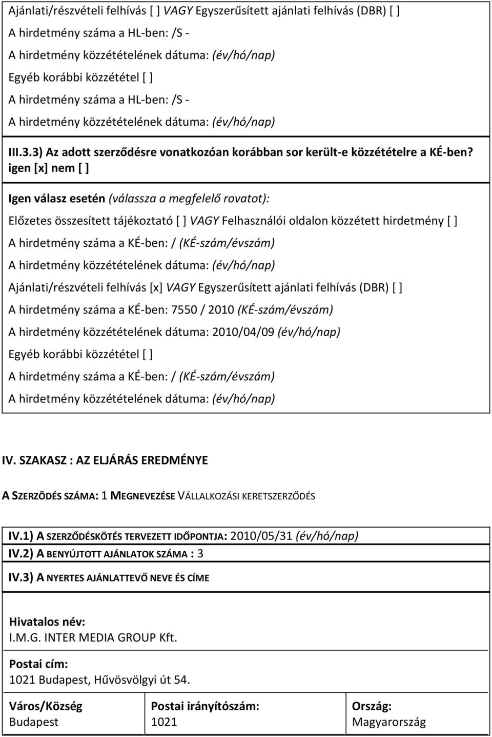 igen [x] nem [ ] Igen válasz esetén (válassza a megfelelő rovatot): Előzetes összesített tájékoztató [ ] VAGY Felhasználói oldalon közzétett hirdetmény [ ] A hirdetmény száma a KÉ-ben: /