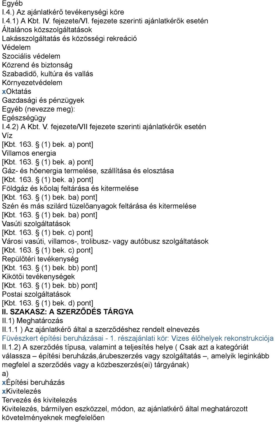 xoktatás Gazdasági és pénzügyek Egyéb (nevezze meg): Egészségügy I.4.2) A Kbt. V.