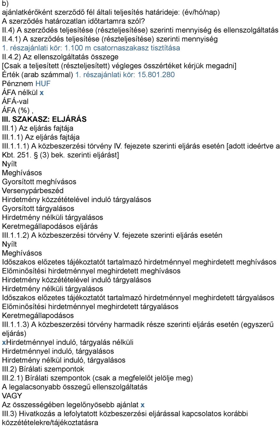 100 m csatornaszakasz tisztítása II.4.2) Az ellenszolgáltatás összege [Csak a teljesített (részteljesített) végleges összértéket kérjük megadni] Érték (arab számmal) 1. részajánlati kör: 15.801.