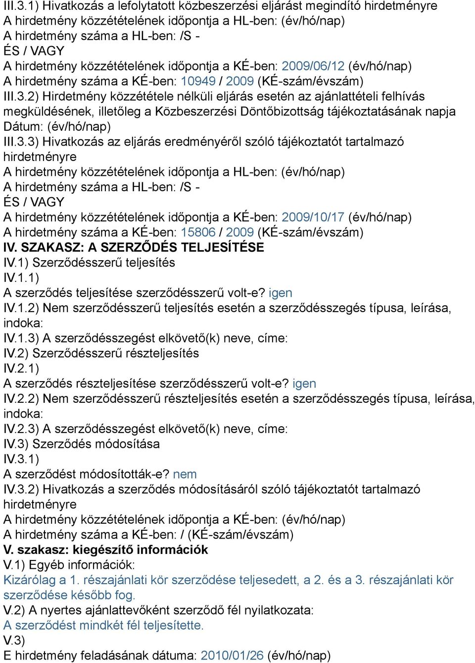 közzétételének időpontja a KÉ-ben: 2009/06/12 (év/hó/nap) A hirdetmény száma a KÉ-ben: 10949 / 2009 (KÉ-szám/évszám) 2) Hirdetmény közzététele nélküli eljárás esetén az ajánlattételi felhívás