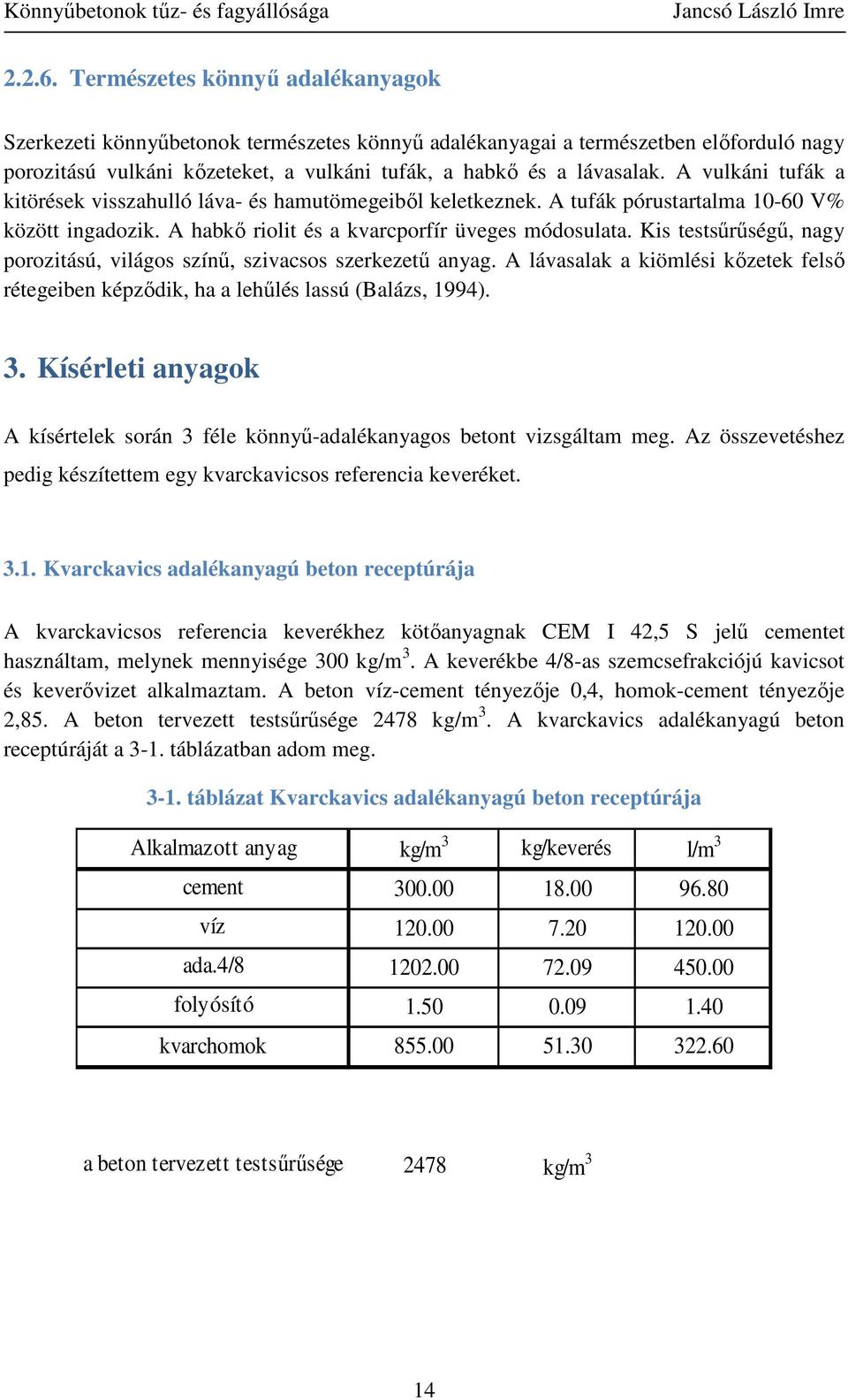 Kis testsűrűségű, nagy porozitású, világos színű, szivacsos szerkezetű anyag. A lávasalak a kiömlési kőzetek felső rétegeiben képződik, ha a lehűlés lassú (Balázs, 1994). 3.