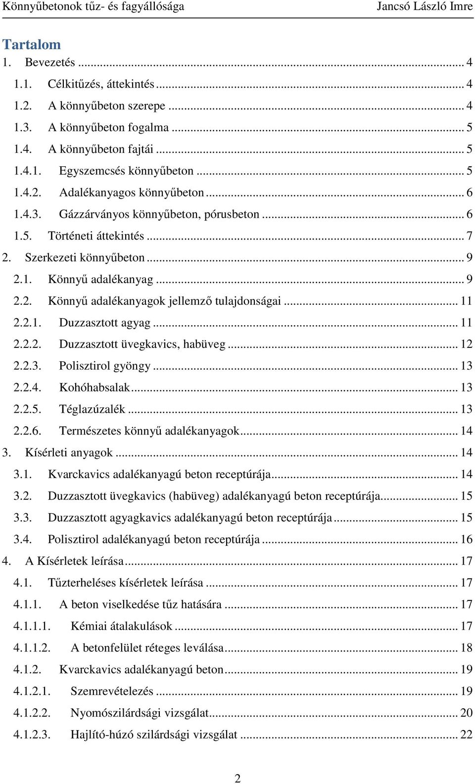 2.1. Duzzasztott agyag... 11 2.2.2. Duzzasztott üvegkavics, habüveg... 12 2.2.3. Polisztirol gyöngy... 13 2.2.4. Kohóhabsalak... 13 2.2.5. Téglazúzalék... 13 2.2.6. Természetes könnyű adalékanyagok.