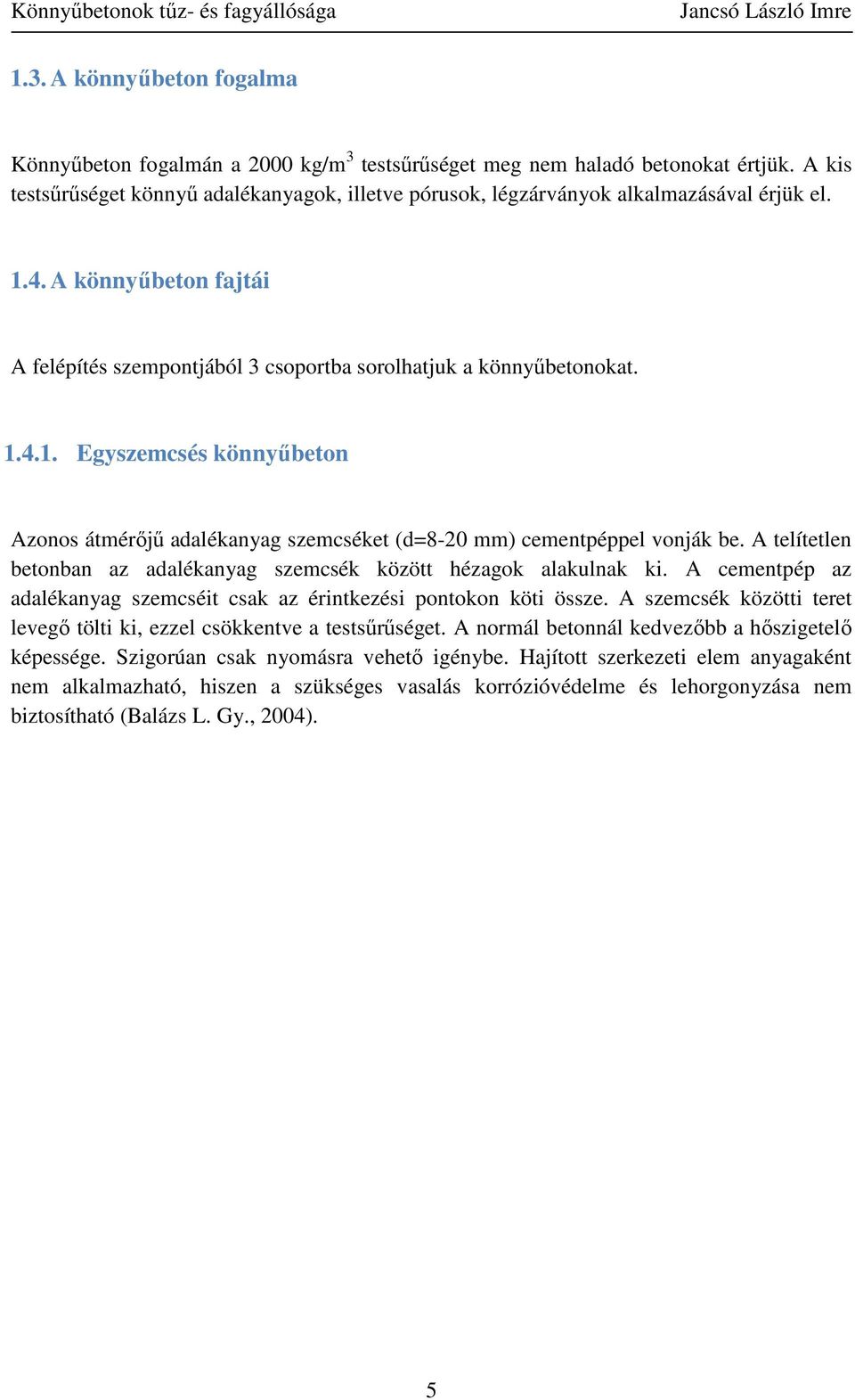 A telítetlen betonban az adalékanyag szemcsék között hézagok alakulnak ki. A cementpép az adalékanyag szemcséit csak az érintkezési pontokon köti össze.