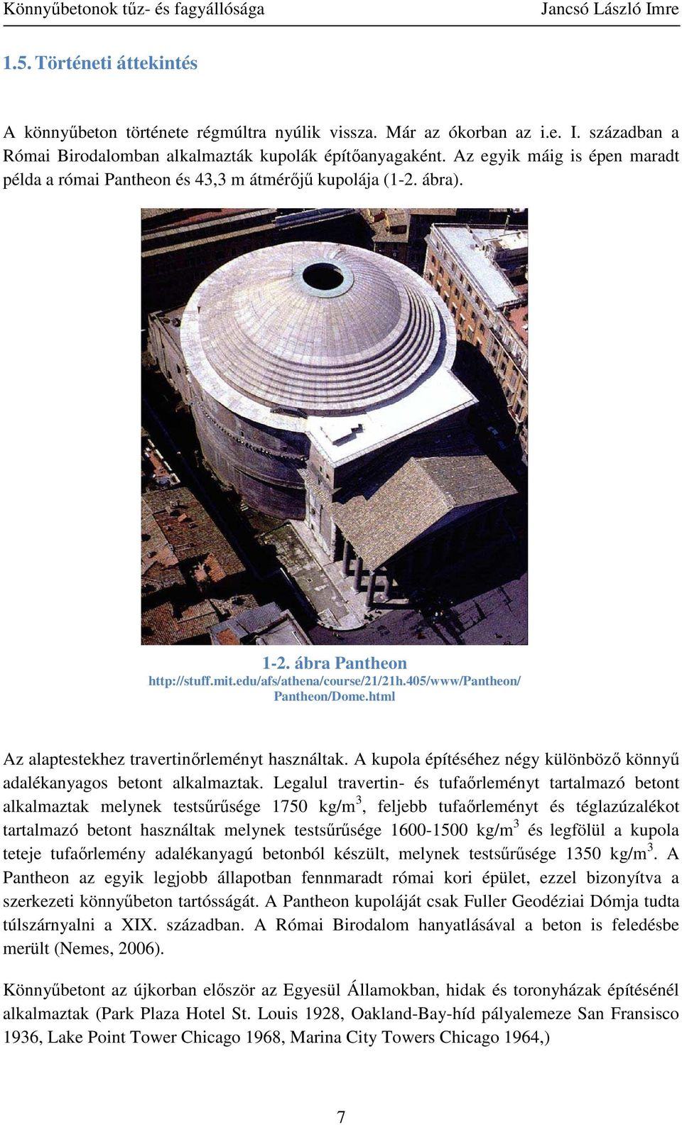 html Az alaptestekhez travertinőrleményt használtak. A kupola építéséhez négy különböző könnyű adalékanyagos betont alkalmaztak.