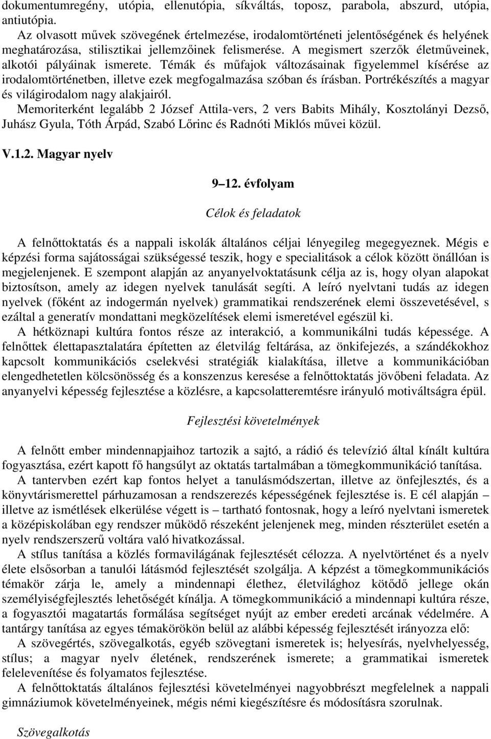 A megismert szerzők életműveinek, alkotói pályáinak ismerete. Témák és műfajok változásainak figyelemmel kísérése az irodalomtörténetben, illetve ezek megfogalmazása szóban és írásban.