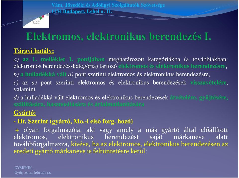 elektronikus berendezésre, c) az a) pont szerinti elektromos és elektronikus berendezések visszavételére, valamint d) a hulladékká vált elektromos és elektronikus berendezések átvételére,