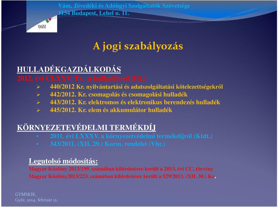 Kr. elem és akkumulátor hulladék KÖRNYEZETEVÉDELMI TERMÉKDÍJ 2011. évi LXXXV. a környezetvédelmi termékdíjról (Ktdt.) 343/2011. (XII. 29.) Korm.