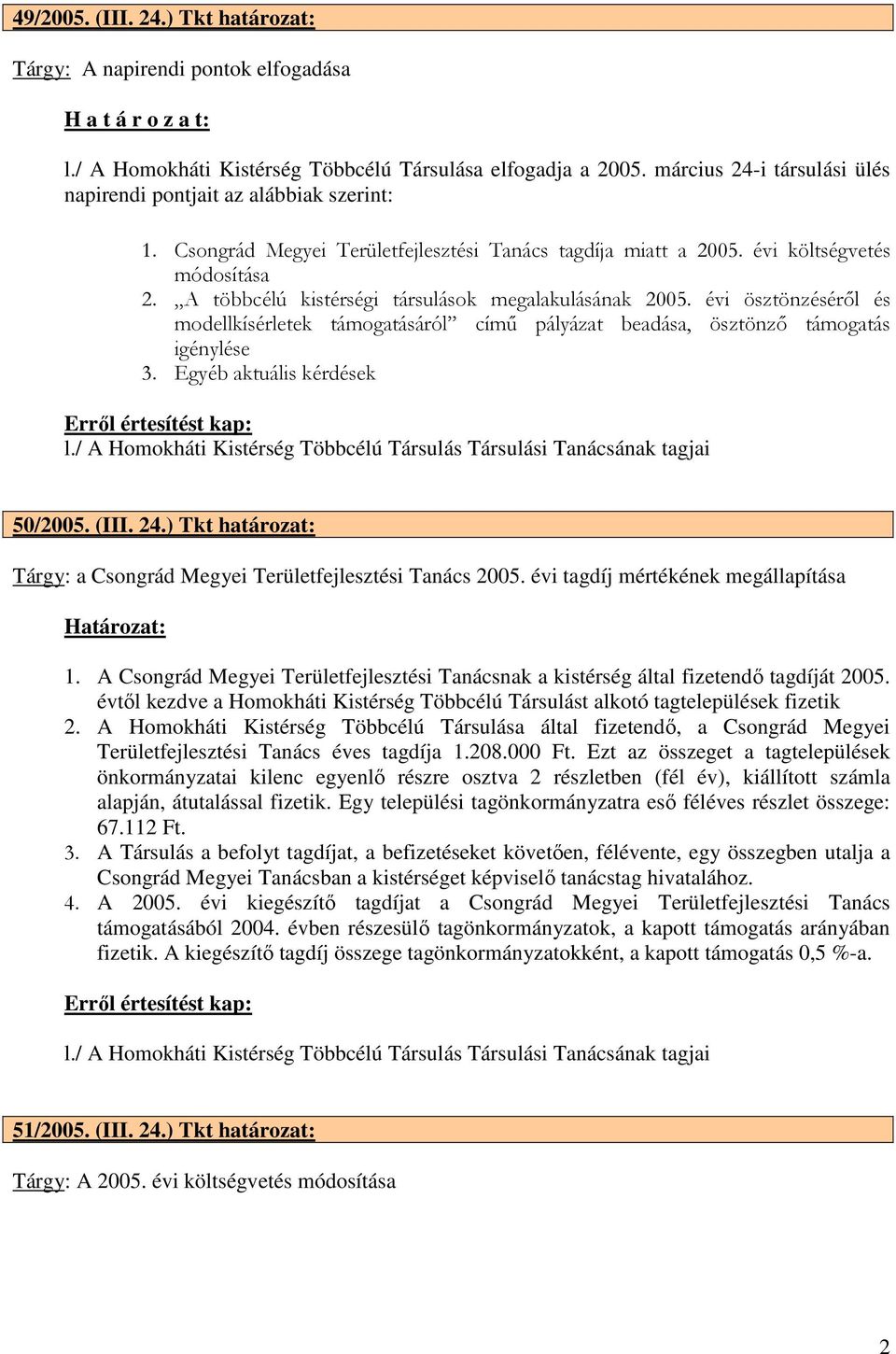 A többcélú kistérségi társulások megalakulásának 2005. évi ösztönzésérıl és modellkísérletek támogatásáról címő pályázat beadása, ösztönzı támogatás igénylése 3. Egyéb aktuális kérdések 50/2005. (III.