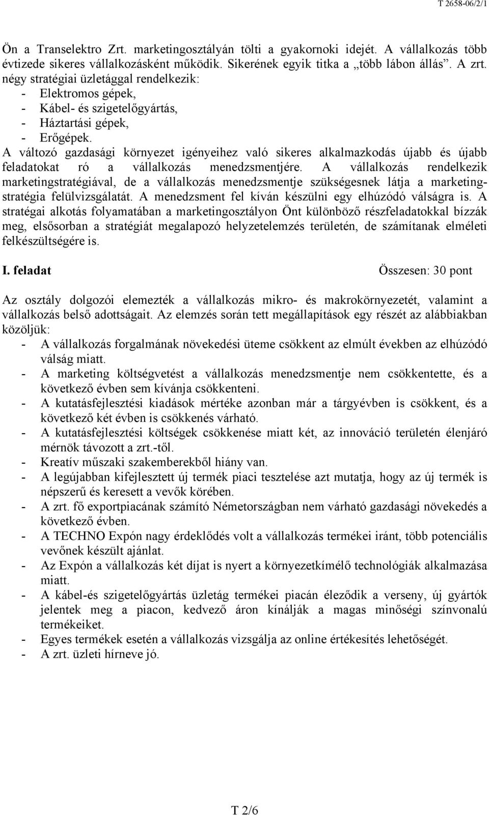 A változó gazdasági környezet igényeihez való sikeres alkalmazkodás újabb és újabb feladatokat ró a vállalkozás menedzsmentjére.