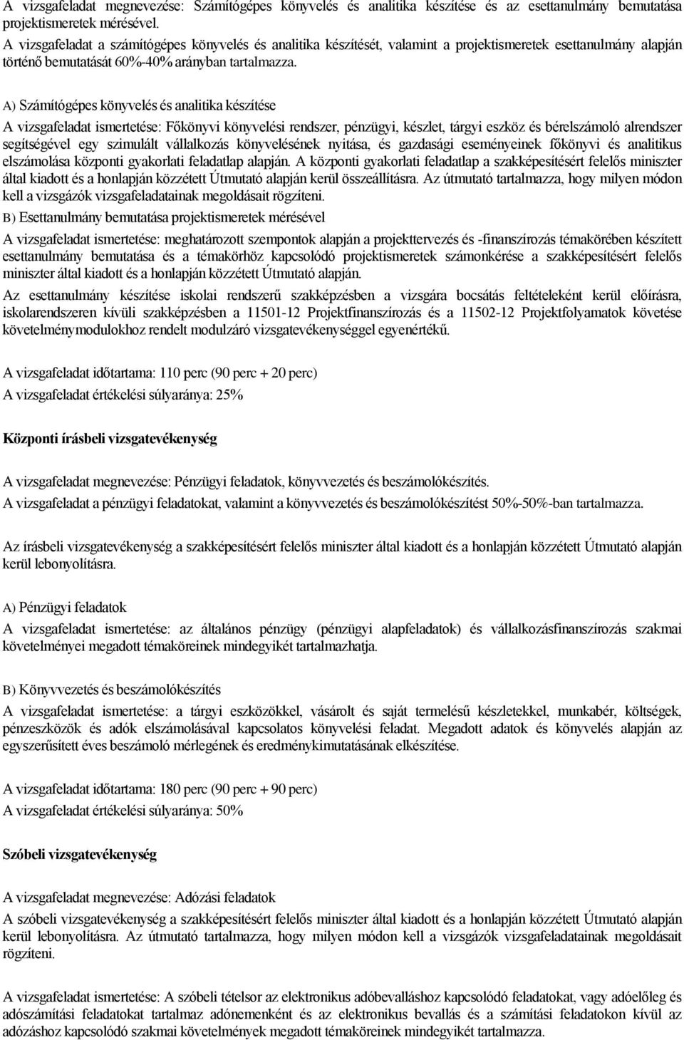 A) Számítógépes könyvelés és analitika készítése A vizsgafeladat ismertetése: Főkönyvi könyvelési rendszer, pénzügyi, készlet, tárgyi eszköz és bérelszámoló alrendszer segítségével egy szimulált