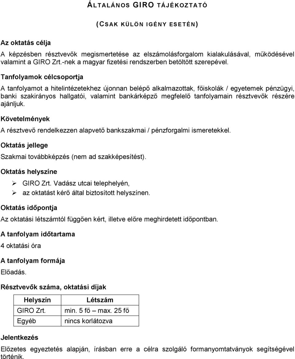 Tanfolyamok célcsoportja A tanfolyamot a hitelintézetekhez újonnan belépő alkalmazottak, főiskolák / egyetemek pénzügyi, banki szakirányos hallgatói, valamint bankárképző megfelelő tanfolyamain