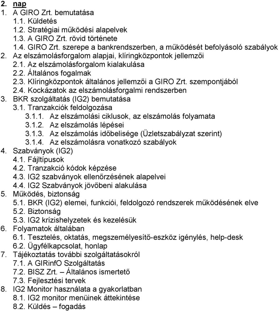 Kockázatok az elszámolásforgalmi rendszerben 3. BKR szolgáltatás (IG2) bemutatása 3.1. Tranzakciók feldolgozása 3.1.1. Az elszámolási ciklusok, az elszámolás folyamata 3.1.2. Az elszámolás lépései 3.