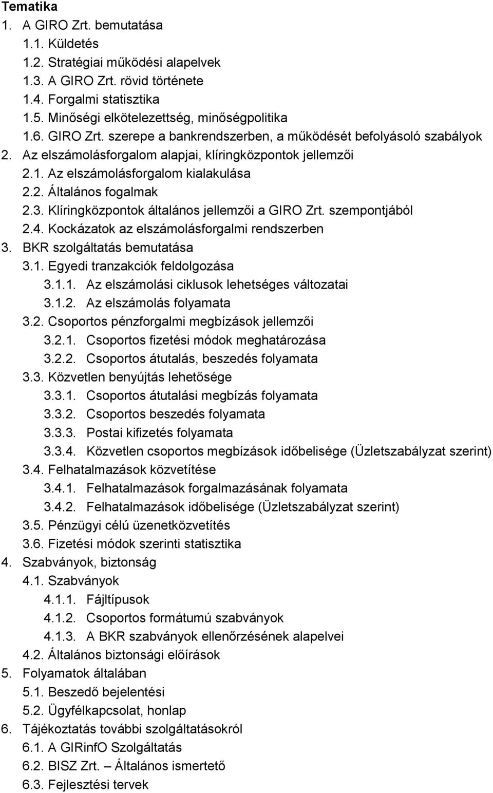 Klíringközpontok általános jellemzői a GIRO Zrt. szempontjából 2.4. Kockázatok az elszámolásforgalmi rendszerben 3. BKR szolgáltatás bemutatása 3.1. Egyedi tranzakciók feldolgozása 3.1.1. Az elszámolási ciklusok lehetséges változatai 3.