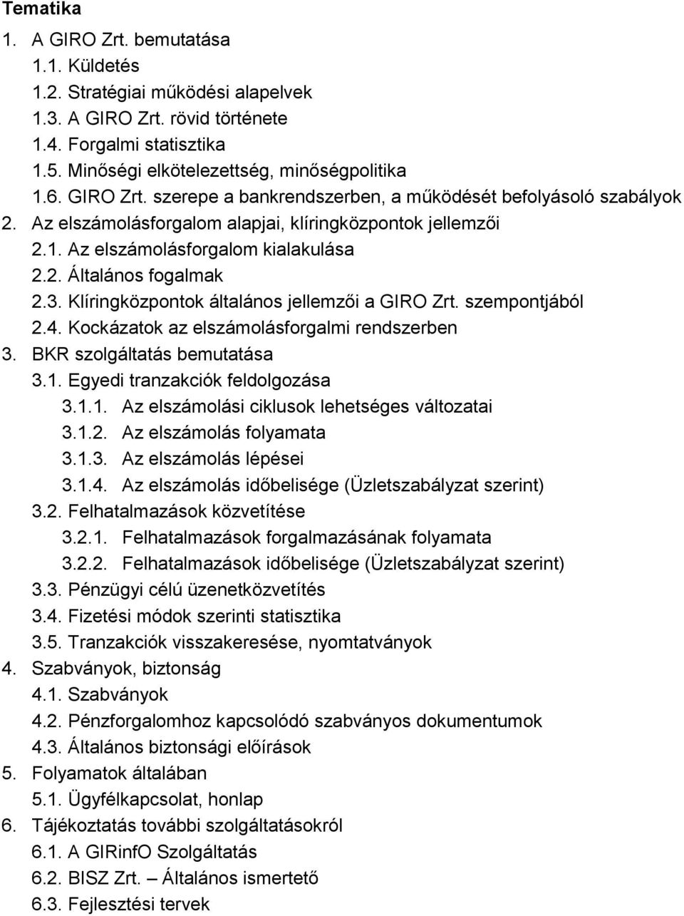 Klíringközpontok általános jellemzői a GIRO Zrt. szempontjából 2.4. Kockázatok az elszámolásforgalmi rendszerben 3. BKR szolgáltatás bemutatása 3.1. Egyedi tranzakciók feldolgozása 3.1.1. Az elszámolási ciklusok lehetséges változatai 3.