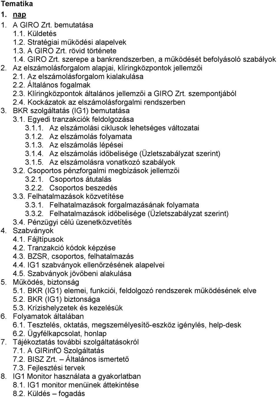 Kockázatok az elszámolásforgalmi rendszerben 3. BKR szolgáltatás (IG1) bemutatása 3.1. Egyedi tranzakciók feldolgozása 3.1.1. Az elszámolási ciklusok lehetséges változatai 3.1.2.