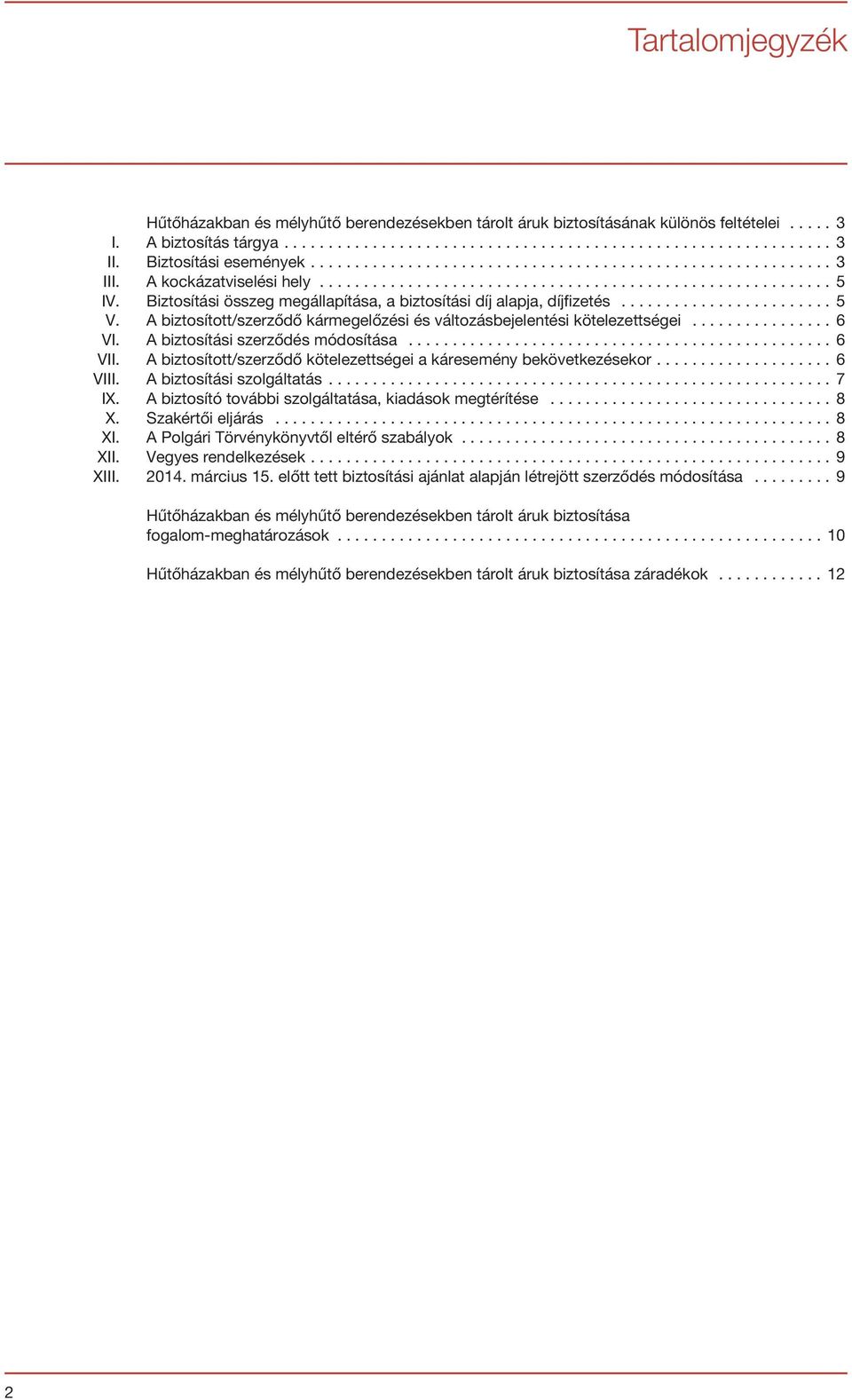 Biztosítási összeg megállapítása, a biztosítási díj alapja, díjfizetés........................ 5 V. A biztosított/szerződő kármegelőzési és változásbejelentési kötelezettségei................ 6 VI.