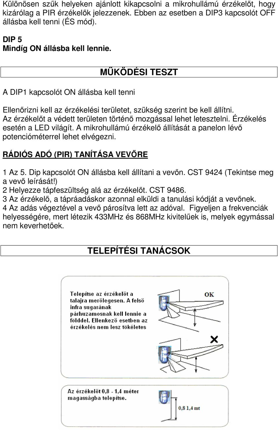 Az érzékelıt a védett területen történı mozgással lehet letesztelni. Érzékelés esetén a LED világít. A mikrohullámú érzékelı állítását a panelon lévı potencióméterrel lehet elvégezni.