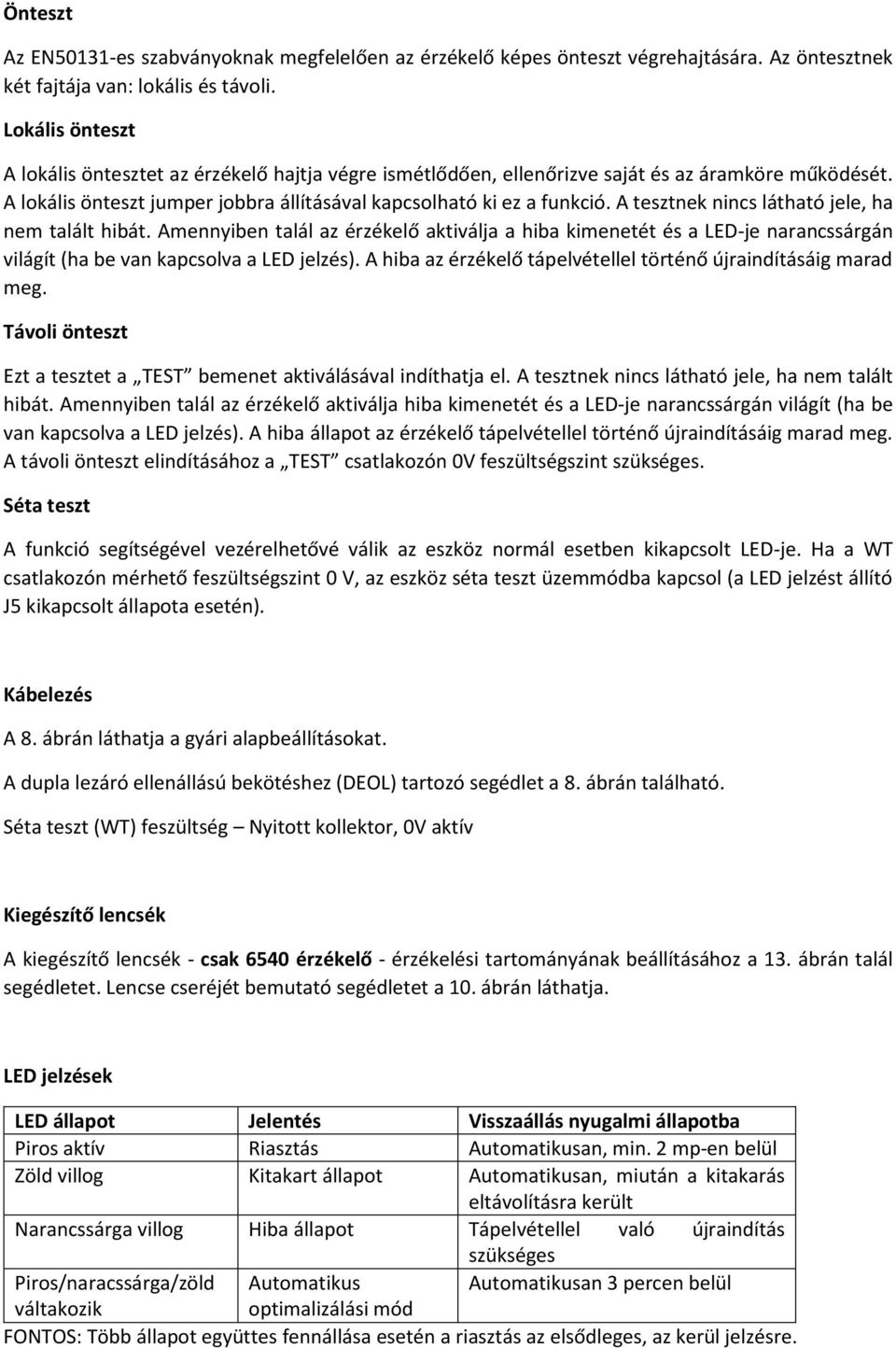 A tesztnek nincs látható jele, ha nem talált hibát. Amennyiben talál az érzékelő aktiválja a hiba kimenetét és a LED-je narancssárgán világít (ha be van kapcsolva a LED jelzés).