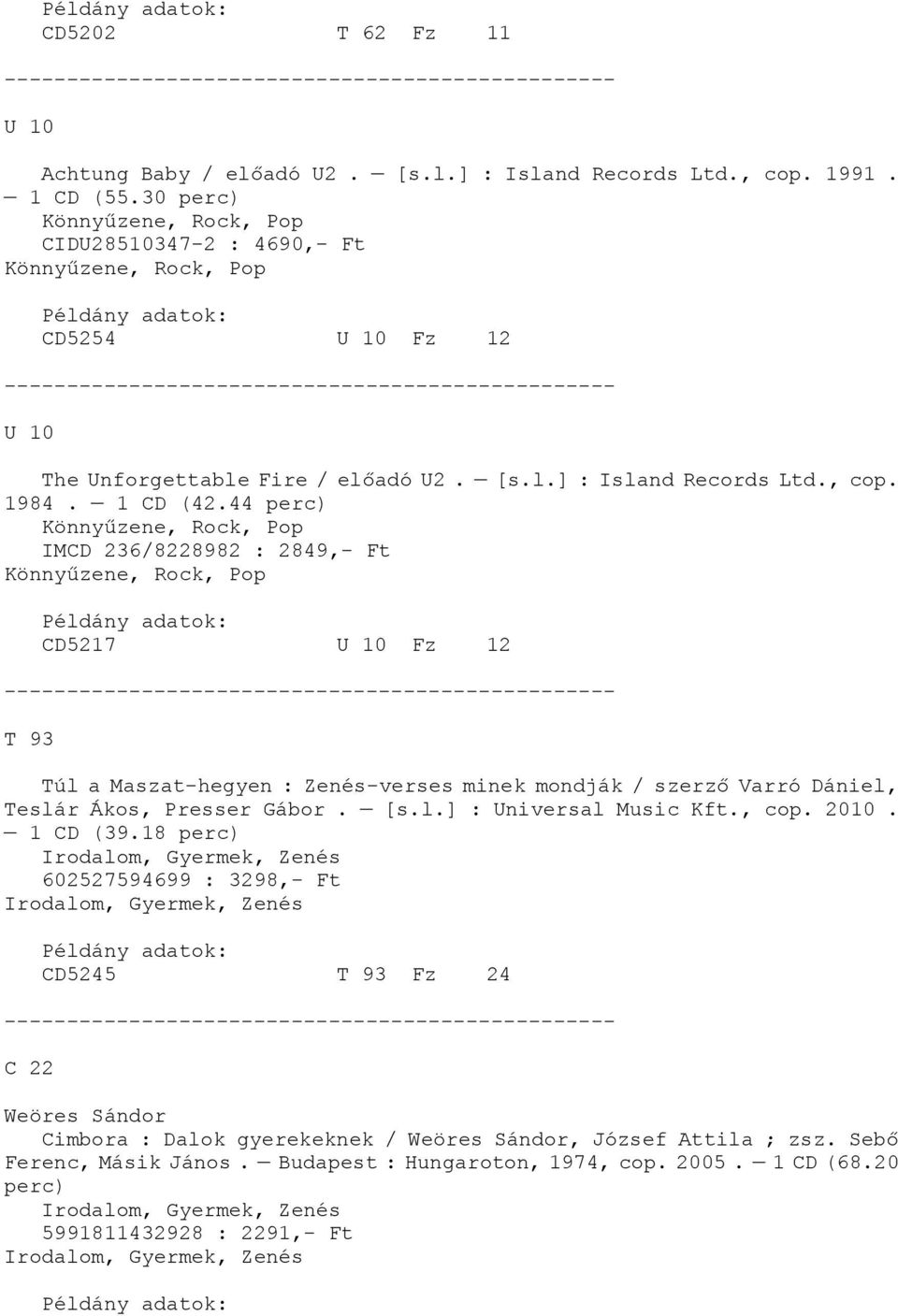 44 perc), Pop IMCD 236/8228982 : 2849,- Ft, Pop CD5217 U 10 Fz 12 T 93 Túl a Maszat-hegyen : Zenés-verses minek mondják / szerző Varró Dániel, Teslár Ákos, Presser Gábor. [s.l.] : Universal Music Kft.