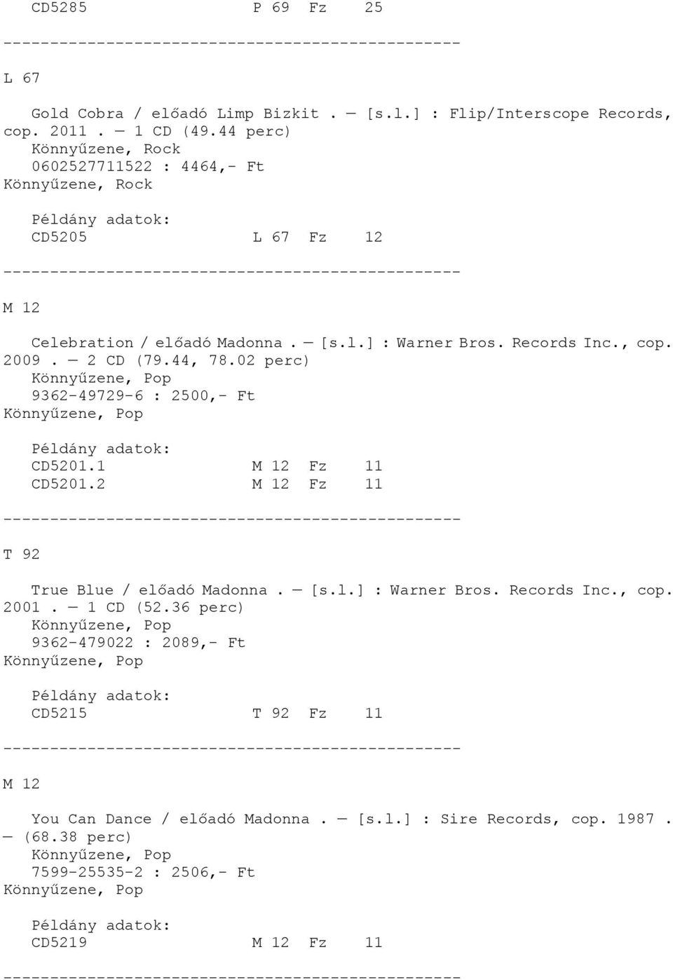 02 perc) 9362-49729-6 : 2500,- Ft CD5201.1 M 12 Fz 11 CD5201.2 M 12 Fz 11 T 92 True Blue / előadó Madonna. [s.l.] : Warner Bros. Records Inc., cop.