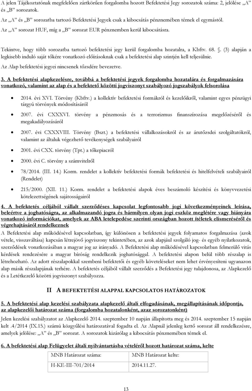 Tekintve, hogy több sorozatba tartozó befektetési jegy kerül forgalomba hozatalra, a Kbftv. 68.