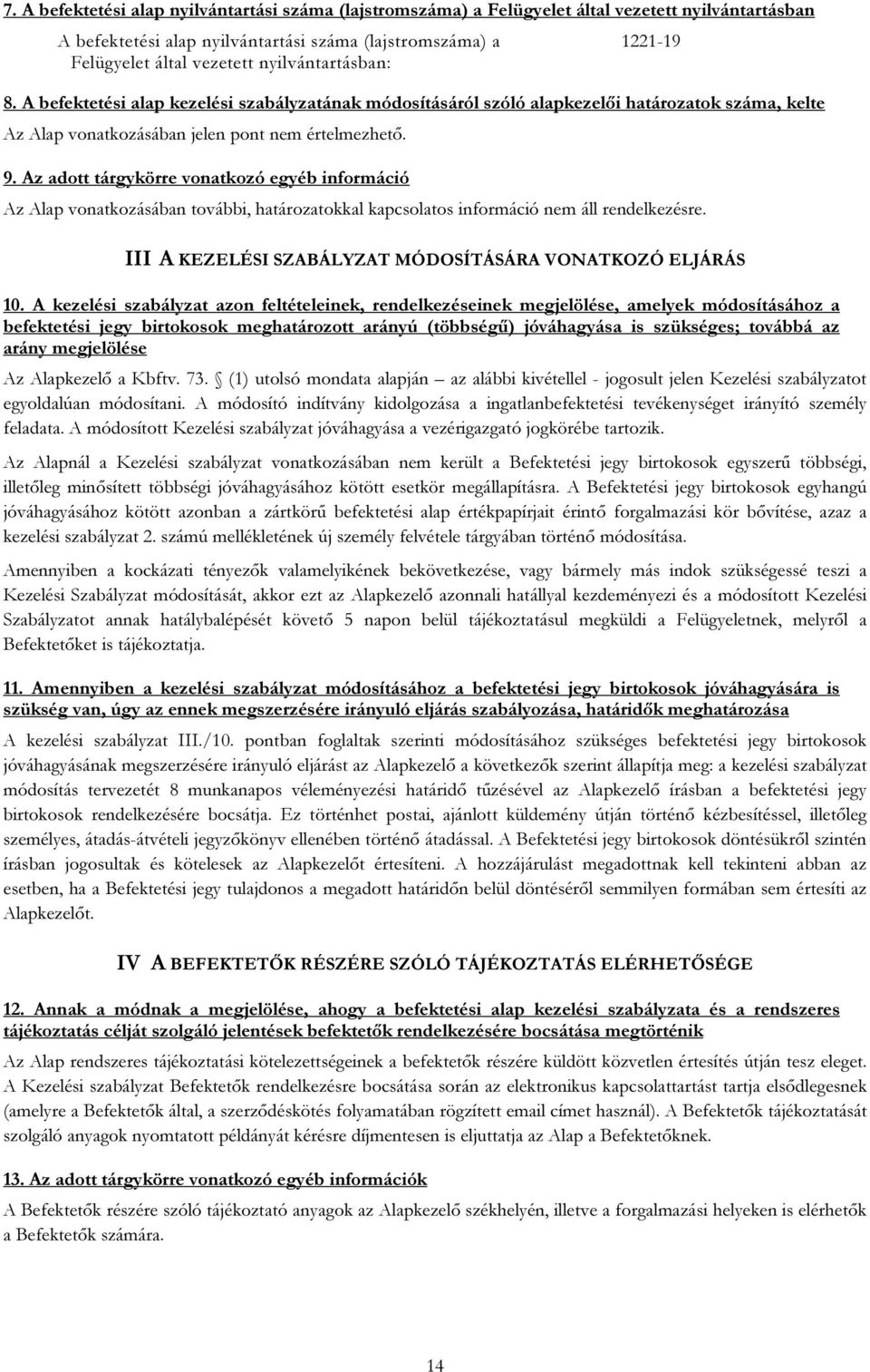 Az adott tárgykörre vonatkozó egyéb információ Az Alap vonatkozásában további, határozatokkal kapcsolatos információ nem áll rendelkezésre. III A KEZELÉSI SZABÁLYZAT MÓDOSÍTÁSÁRA VONATKOZÓ ELJÁRÁS 10.